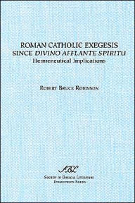 Title: Roman Catholic Exegesis Since Divino Afflante Spiritu: Hermeneutical Implications, Author: Robert B Robinson