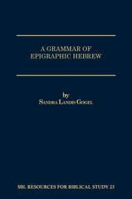 Title: A Grammar of Epigraphic Hebrew, Author: Sandra Landis Gogel