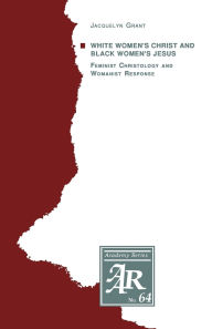 Title: White Women's Christ and Black Women's Jesus: Feminist Christology and Womanist Response / Edition 1, Author: Jacquelyn Grant