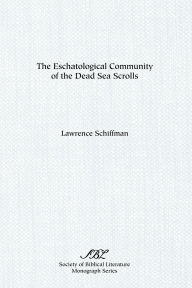 Title: The Eschatological Community of the Dead Sea Scrolls, Author: Lawrence H Schiffman PH D