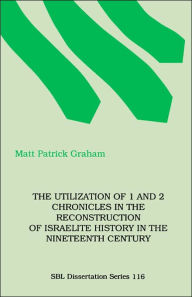 Title: The Utilization of 1 and 2 Chronicles in the Reconstruction of Israelite History in the Nineteenth Century, Author: M Patrick Graham