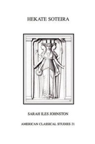 Title: Hekate Soteira: A Study of Hekate's Roles in the Chaldean Oracles and Related Literature, Author: Sarah Iles Johnston