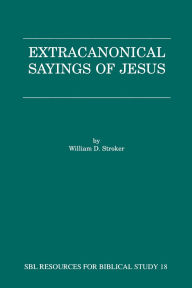 Title: Extracanonical Sayings of Jesus, Author: William D Stroker