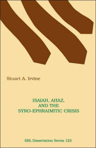Title: Isaiah, Ahaz, and the Syro-Ephraimitic Crisis, Author: Stuart A Irvine