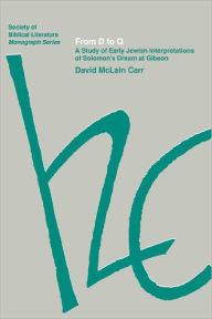 Title: From D to Q: A Study of Early Jewish Interpretations of Solomon's Dream at Gibeon, Author: David McLain Carr