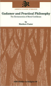 Title: Gadamer and Practical Philosophy: The Hermeneutics of Moral Confidence, Author: Matthew Foster