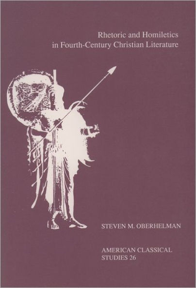 Rhetoric and Homiletics in Fourth-Century Christian Literature: Prose Rhythm, Oratorical Style, and Preaching in the Works Of Ambrose, Jerome, and Augustine