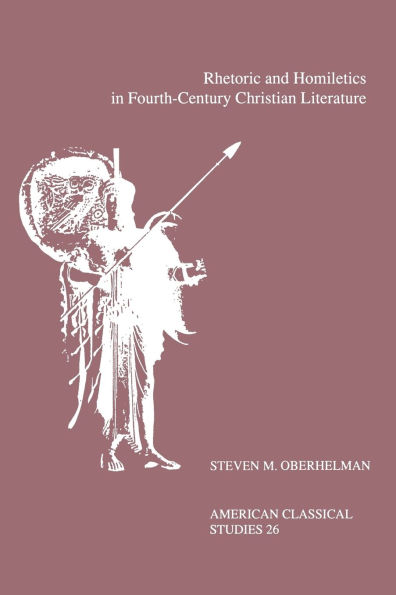 Rhetoric and Homiletics in Fourth-Century Christian Literature: Prose Rhythm, Oratorical Style, and Preaching in the Works Of Ambrose, Jerome, and Augustine