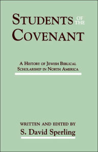 Title: Students of the Covenant: A History of Jewish Biblical Scholarship in North America, Author: S David Sperling