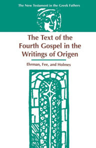 Title: The Text of the Fourth Gospel in the Writings of Origen, Author: Bart D Ehrman