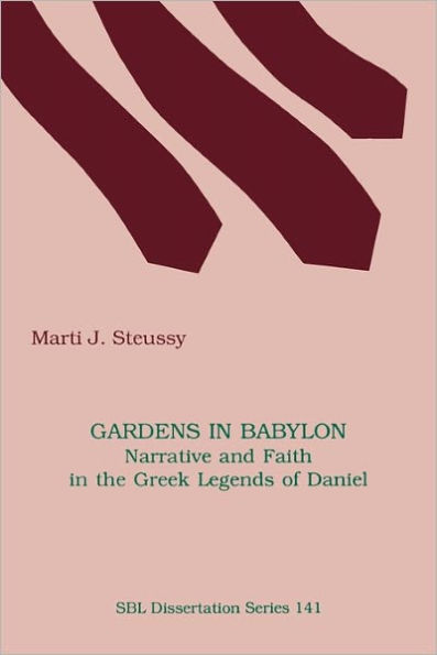 Gardens in Babylon: Narrative and Faith in the Greek Legends of Daniel