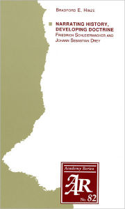 Title: Narrating History, Developing Doctrine: Friedrich Schleiermacher and Johann Sebastian Drey, Author: Bradford E Hinze