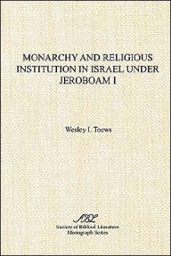 Title: Monarchy and Religious Institution in Israel under Jeroboam I, Author: Wesley I Toews