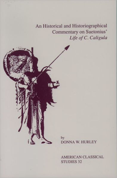 An Historical and Historiographical Commentary On Suetonius' Life of C. Caligula