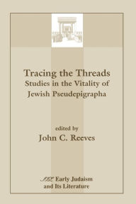 Title: Tracing the Threads: Studies in the Vitality of Jewish Pseudepigrapha, Author: John C Reeves