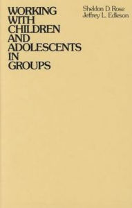 Title: Working with Children and Adolescents in Groups / Edition 1, Author: Sheldon D. Rose