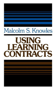 Title: Using Learning Contracts: Practical Approaches to Individualizing and Structuring Learning / Edition 1, Author: Malcolm S. Knowles