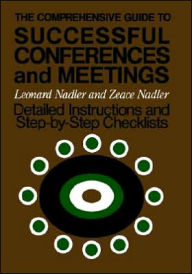 Title: The Comprehensive Guide to Successful Conferences and Meetings: Detailed Instructions and Step-by-Step Checklists / Edition 1, Author: Leonard Nadler