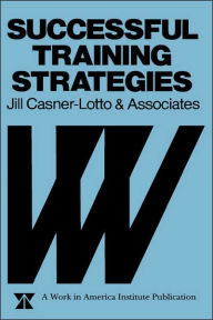 Title: Successful Training Strategies: Twenty-Six Innovative Corporate Models / Edition 1, Author: Jill Casner-Lotto