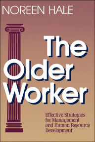 Title: The Older Worker: Effective Strategies for Management and Human Resource Development / Edition 1, Author: Noreen Hale