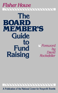 Title: The Board Member's Guide to Fund Raising / Edition 1, Author: Fisher Howe