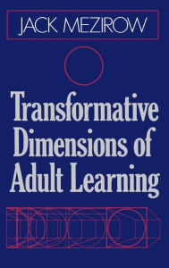 Title: Transformative Dimensions of Adult Learning / Edition 1, Author: Jack Mezirow