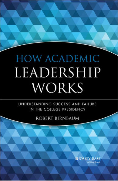How Academic Leadership Works: Understanding Success and Failure in the College Presidency