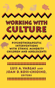 Title: Working with Culture: Psychotherapeutic Interventions with Ethnic Minority Children and Adolescents / Edition 1, Author: Luis A. Vargas