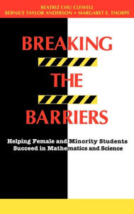 Title: Breaking the Barriers: Helping Female and Minority Students Succeed in Mathematics and Science / Edition 1, Author: Beatriz Chu Clewell