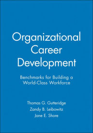 Title: Organizational Career Development: Benchmarks for Building a World-Class Workforce / Edition 1, Author: Thomas G. Gutteridge