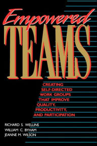 Title: Empowered Teams: Creating Self-Directed Work Groups That Improve Quality, Productivity, and Participation / Edition 1, Author: Richard S. Wellins