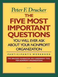 Title: The Five Most Important Questions You Will Ever Ask About Your Nonprofit Organization / Edition 1, Author: Peter F. Drucker