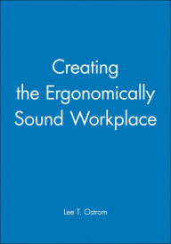 Title: Creating the Ergonomically Sound Workplace / Edition 1, Author: Lee T. Ostrom