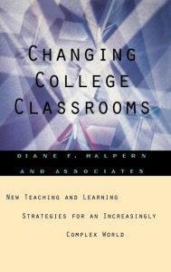 Title: Changing College Classrooms: New Teaching and Learning Strategies for an Increasingly Complex World / Edition 1, Author: Diane F. Halpern