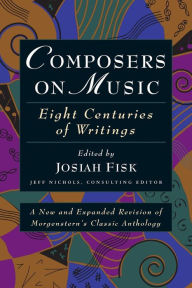 Title: Composers On Music: Eight Centuries of Writings / Edition 2, Author: Josiah Fisk