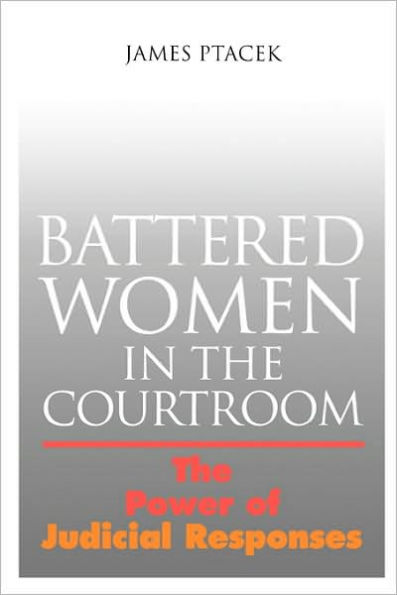 Battered Women In The Courtroom: The Power of Judicial Responses