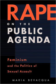 Title: Rape On The Public Agenda: Feminism and the Politics of Sexual Assault, Author: Maria Bevacqua