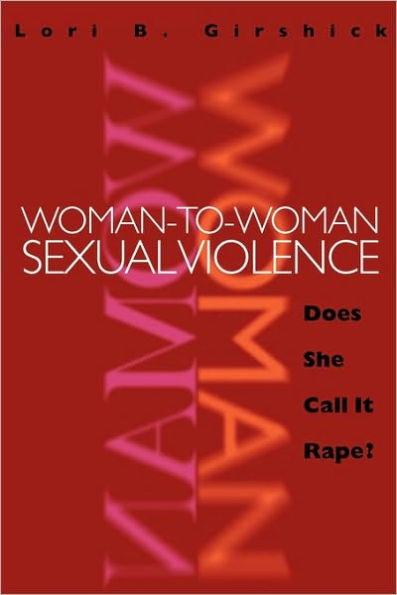 Woman-to-Woman Sexual Violence: Does She Call It Rape? / Edition 1