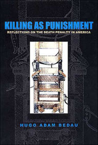 Title: Killing as Punishment: Reflections on the Death Penalty in America, Author: Hugo Adam Bedau