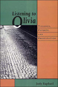 Title: Listening to Olivia: Violence, Poverty, and Prostitution / Edition 1, Author: Jody Raphael