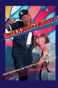 Title: Check It While I Wreck It: Black Womanhood, Hip-Hop Culture, and the Public Sphere, Author: Gwendolyn D. Pough