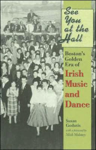 Title: See You at the Hall: Boston's Golden Era of Irish Music and Dance, Author: Susan Gedutis