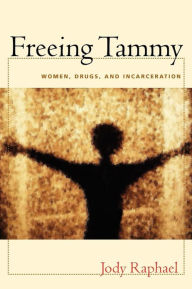 Title: Freeing Tammy: Women, Drugs, and Incarceration, Author: Jody Raphael
