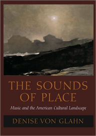 Title: The Sounds of Place: Music and the American Cultural Landscape, Author: Denise Von Glahn