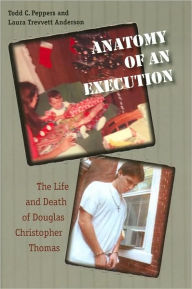 Title: Anatomy of an Execution: The Life and Death of Douglas Christopher Thomas, Author: Todd C. Peppers