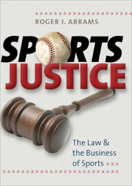 Title: Sports Justice: The Law and the Business of Sports, Author: Roger I. Abrams