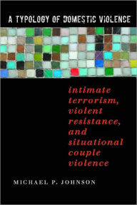 Title: A Typology of Domestic Violence: Intimate Terrorism, Violent Resistance, and Situational Couple Violence, Author: Michael P. Johnson