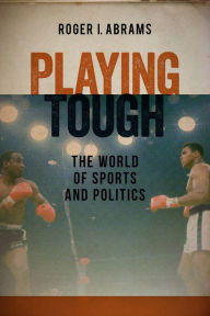 Title: Playing Tough: The World of Sports and Politics, Author: Roger I. Abrams