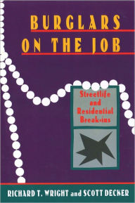 Title: Burglars On The Job: Streetlife and Residential Break-ins, Author: Richard T. Wright