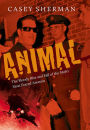 Animal: The Bloody Rise and Fall of the Mob's Most Feared Assassin